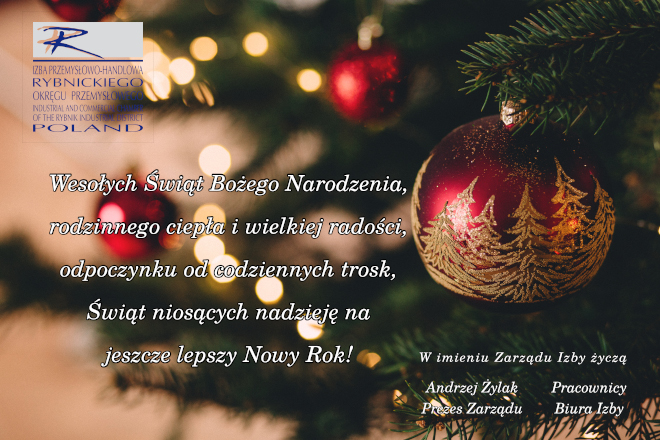Wesołych Świąt Bożego Narodzenia, rodzinnego ciepła i wielkiej radości, odpoczynku od codziennych trosk, Świąt niosących nadzieję na jeszcze lepszy Nowy Rok! W imieniu Zarządu Izby życzą Andrzej Żylak, Prezes Zarządu, oraz Pracownicy Biura Izby.